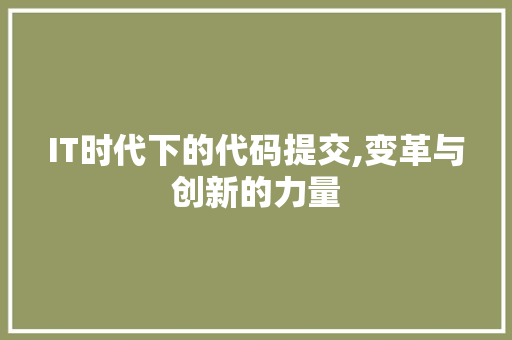 IT时代下的代码提交,变革与创新的力量 AI场景