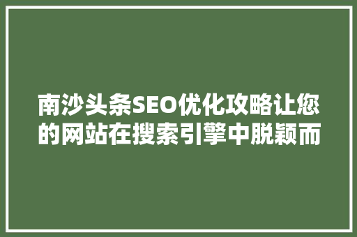 南沙头条SEO优化攻略让您的网站在搜索引擎中脱颖而出 智能科技