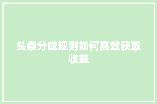 头条分成规则如何高效获取收益