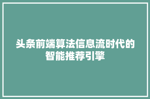 头条前端算法信息流时代的智能推荐引擎