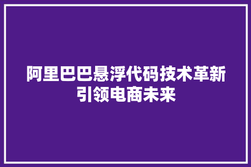 阿里巴巴悬浮代码技术革新引领电商未来
