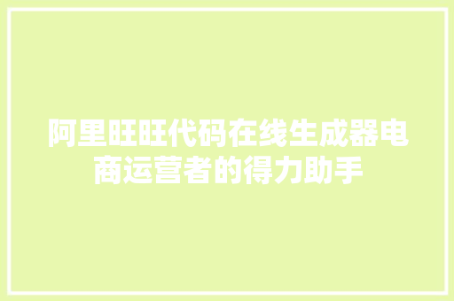 阿里旺旺代码在线生成器电商运营者的得力助手 AI场景