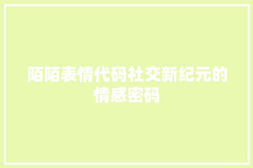 陌陌表情代码社交新纪元的情感密码