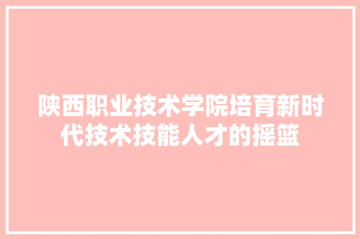 陕西职业技术学院培育新时代技术技能人才的摇篮 人工智能