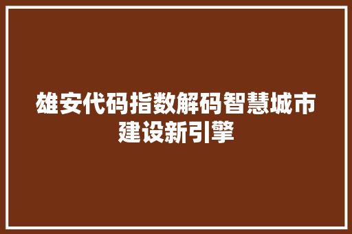 雄安代码指数解码智慧城市建设新引擎