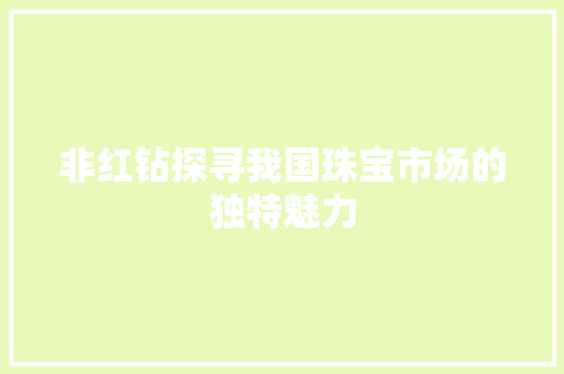 非红钻探寻我国珠宝市场的独特魅力 AI场景