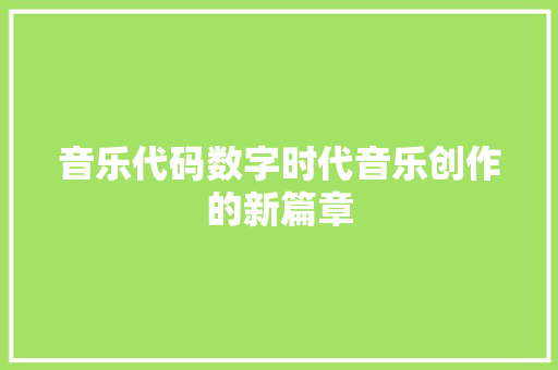 音乐代码数字时代音乐创作的新篇章 软件技术