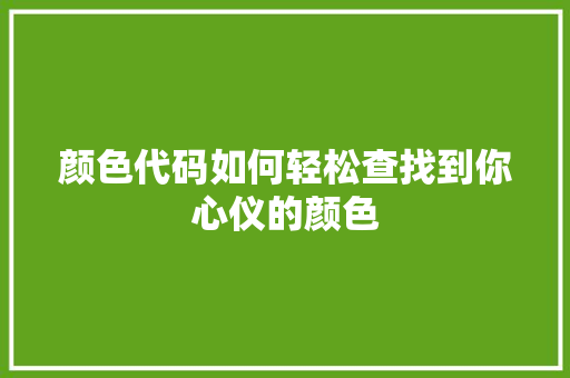 颜色代码如何轻松查找到你心仪的颜色