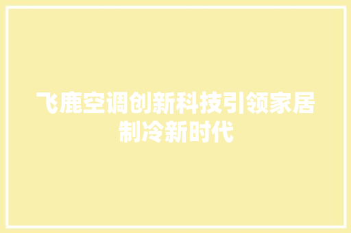 飞鹿空调创新科技引领家居制冷新时代 软件技术