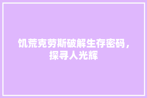 饥荒克劳斯破解生存密码，探寻人光辉 智能科技