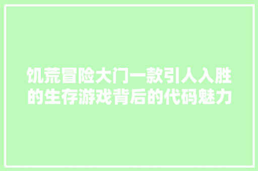 饥荒冒险大门一款引人入胜的生存游戏背后的代码魅力 智能科技