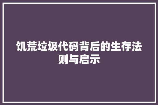 饥荒垃圾代码背后的生存法则与启示 智能科技