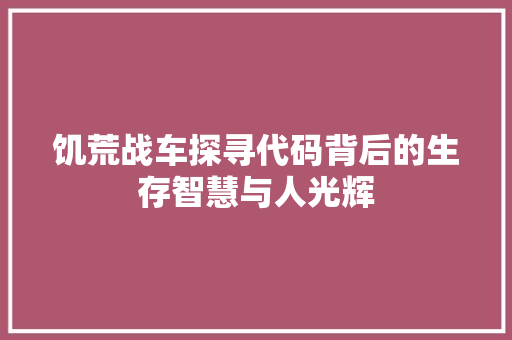 饥荒战车探寻代码背后的生存智慧与人光辉