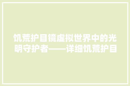 饥荒护目镜虚拟世界中的光明守护者——详细饥荒护目镜的代码奥秘