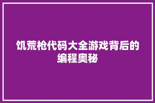饥荒枪代码大全游戏背后的编程奥秘