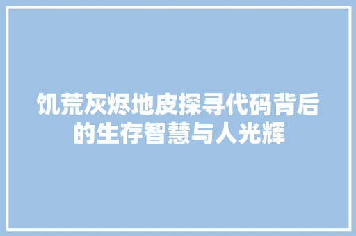 饥荒灰烬地皮探寻代码背后的生存智慧与人光辉 AI场景