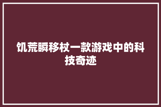 饥荒瞬移杖一款游戏中的科技奇迹 人工智能