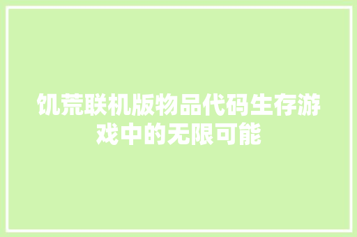 饥荒联机版物品代码生存游戏中的无限可能 智能科技