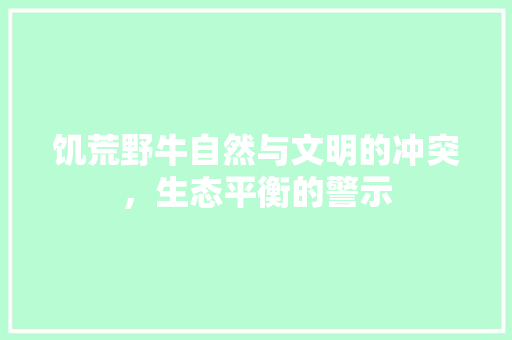 饥荒野牛自然与文明的冲突，生态平衡的警示 软件技术