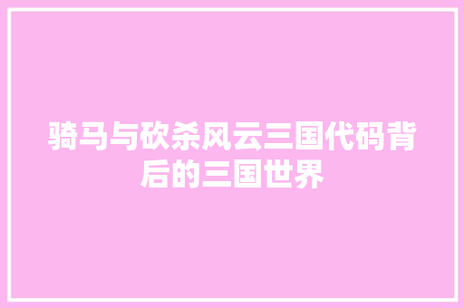 骑马与砍杀风云三国代码背后的三国世界 软件技术