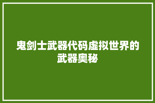 鬼剑士武器代码虚拟世界的武器奥秘 智能科技