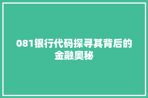081银行代码探寻其背后的金融奥秘 软件技术
