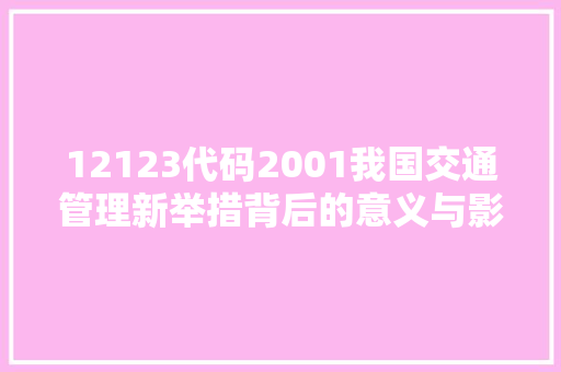 12123代码2001我国交通管理新举措背后的意义与影响 软件技术