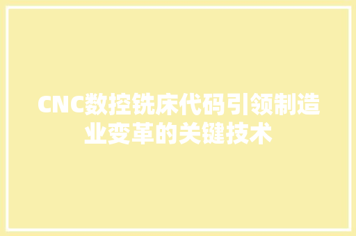 CNC数控铣床代码引领制造业变革的关键技术 智能科技