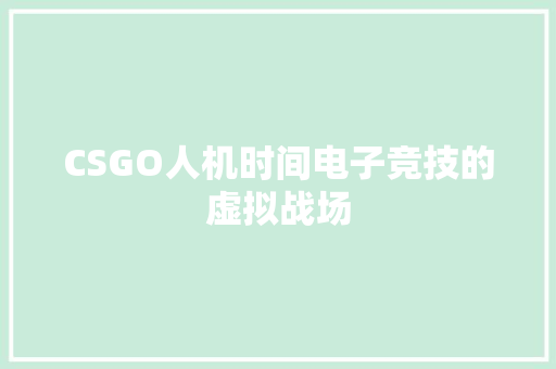CSGO人机时间电子竞技的虚拟战场 智能科技