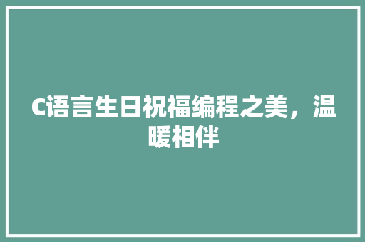 C语言生日祝福编程之美，温暖相伴 人工智能