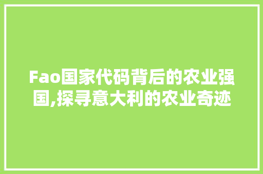 Fao国家代码背后的农业强国,探寻意大利的农业奇迹 人工智能