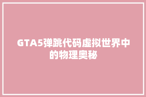 GTA5弹跳代码虚拟世界中的物理奥秘 人工智能