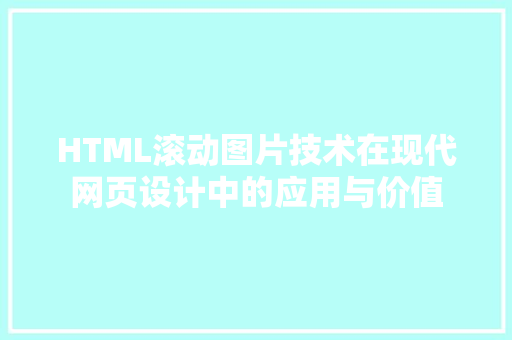 HTML滚动图片技术在现代网页设计中的应用与价值 智能科技