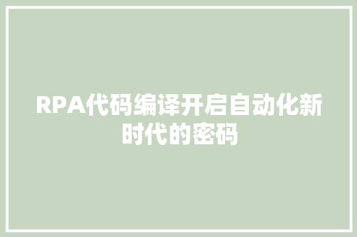 RPA代码编译开启自动化新时代的密码 AI场景