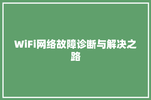 WiFi网络故障诊断与解决之路 AI场景