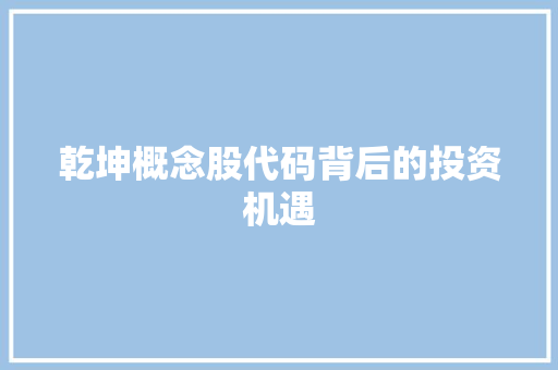 乾坤概念股代码背后的投资机遇