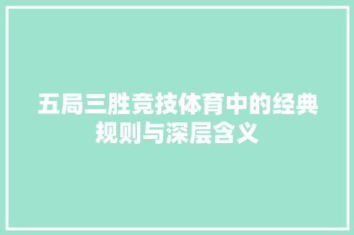 五局三胜竞技体育中的经典规则与深层含义 人工智能