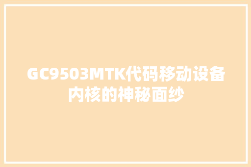 GC9503MTK代码移动设备内核的神秘面纱