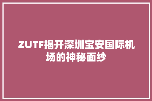 ZUTF揭开深圳宝安国际机场的神秘面纱