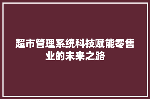 超市管理系统科技赋能零售业的未来之路