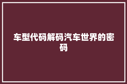 车型代码解码汽车世界的密码
