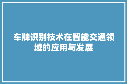车牌识别技术在智能交通领域的应用与发展