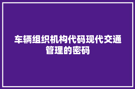 车辆组织机构代码现代交通管理的密码
