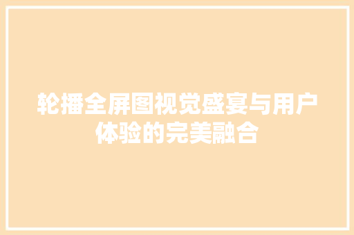轮播全屏图视觉盛宴与用户体验的完美融合
