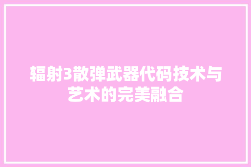 辐射3散弹武器代码技术与艺术的完美融合