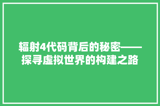 辐射4代码背后的秘密——探寻虚拟世界的构建之路