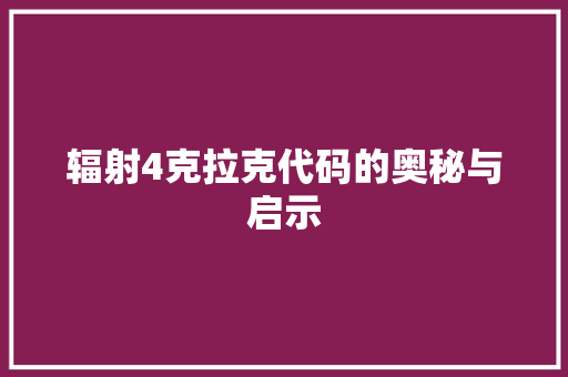 辐射4克拉克代码的奥秘与启示 软件技术
