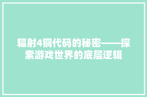辐射4铜代码的秘密——探索游戏世界的底层逻辑