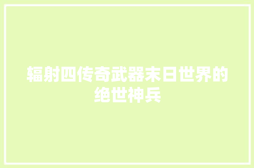辐射四传奇武器末日世界的绝世神兵
