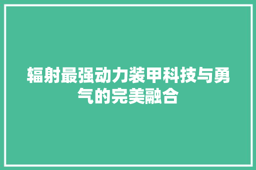 辐射最强动力装甲科技与勇气的完美融合